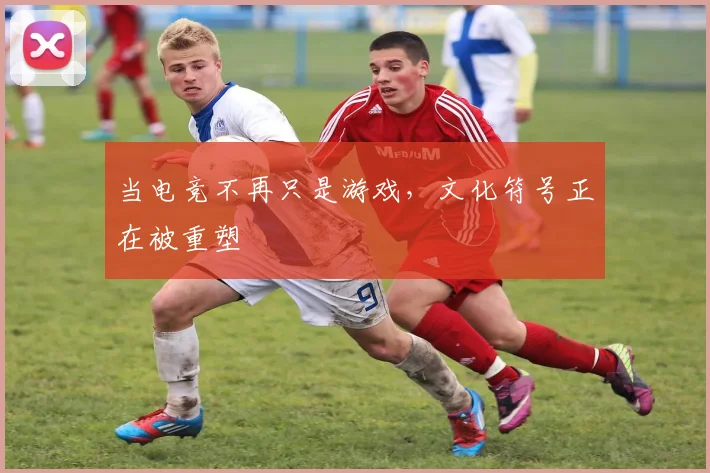当电竞不再只是游戏，文化符号正在被重塑