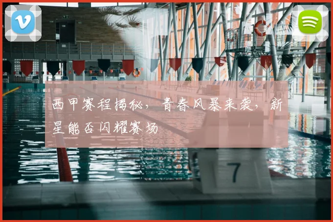 西甲赛程揭秘，青春风暴来袭，新星能否闪耀赛场