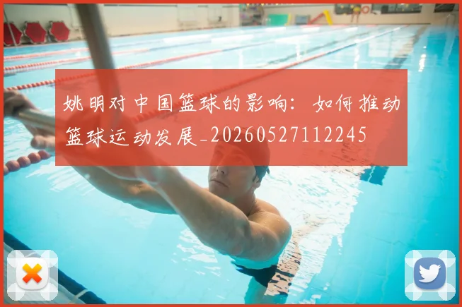 姚明对中国篮球的影响：如何推动篮球运动发展_20260527112245